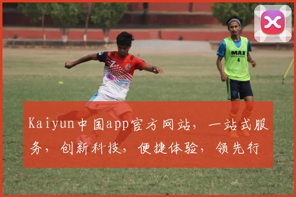 Kaiyun中国app官方网站，一站式服务，创新科技，便捷体验，领先行业您的首选应用平台