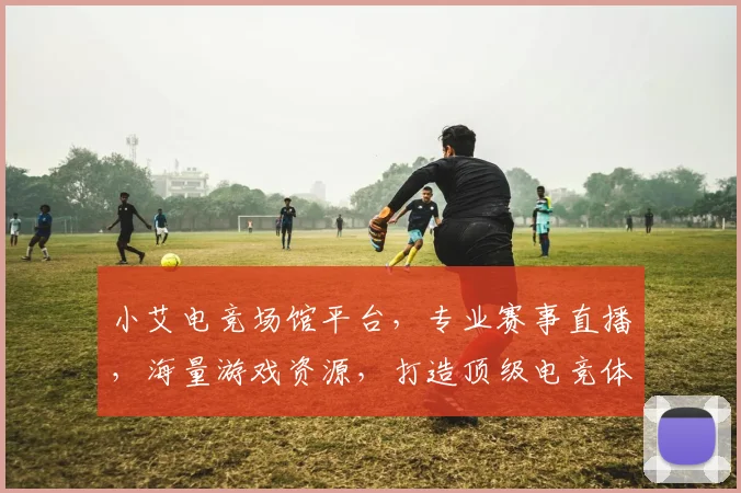 小艾电竞场馆平台，专业赛事直播，海量游戏资源，打造顶级电竞体验，三重福利等你来